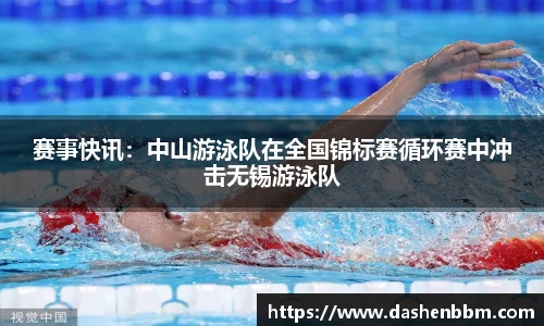 赛事快讯：中山游泳队在全国锦标赛循环赛中冲击无锡游泳队