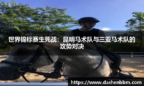 世界锦标赛生死战：昆明马术队与三亚马术队的攻势对决