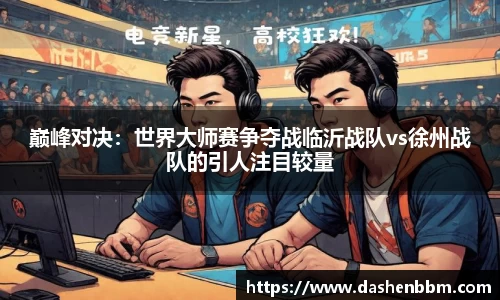 巅峰对决：世界大师赛争夺战临沂战队vs徐州战队的引人注目较量