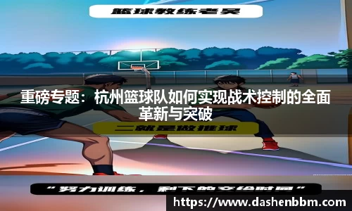 重磅专题：杭州篮球队如何实现战术控制的全面革新与突破