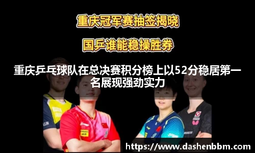 重庆乒乓球队在总决赛积分榜上以52分稳居第一名展现强劲实力